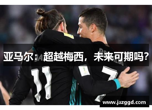 亚马尔：超越梅西，未来可期吗？