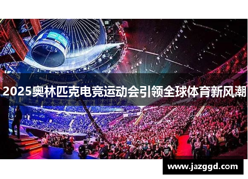 2025奥林匹克电竞运动会引领全球体育新风潮