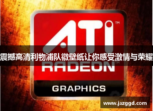 震撼高清利物浦队徽壁纸让你感受激情与荣耀