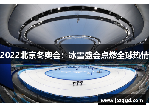 2022北京冬奥会：冰雪盛会点燃全球热情